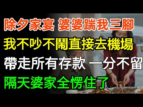 除夕家宴，婆婆連踹我三腳：滾出秦家！我不吵不鬧直接去機場，帶走所有存款一分不留！隔天喝西北風的婆家全愣住了！#婆媳 #人生感悟 #情感