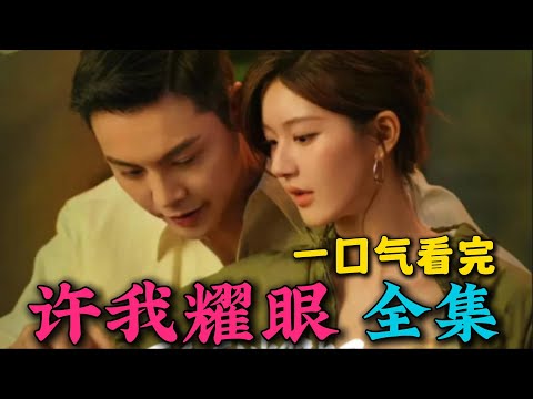 一口气看完《许我耀眼》全集：赵露思陈伟霆新剧！心机女孩处心积虑只为嫁入豪门！