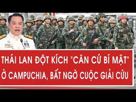 Vấn đề hôm nay: Thái Lan đột kích “căn cứ bí mật” ở Campuchia, bất ngờ cuộc giải cứu