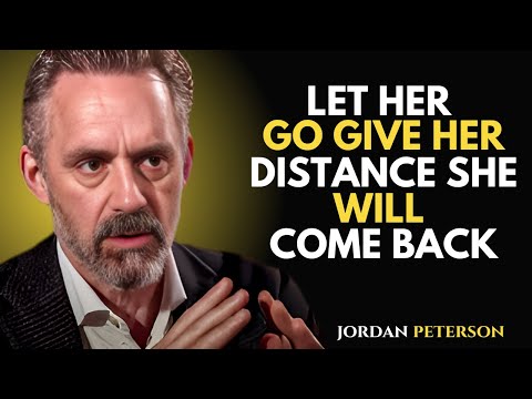 WHEN A WOMAN | Let Her Go, She Will... | Give Her Distance, She’ll Come Back | Jordan Peterson