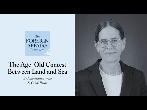 Sarah C. M. Paine: The Age-Old Contest Between Land and Sea | Foreign Affairs Interview
