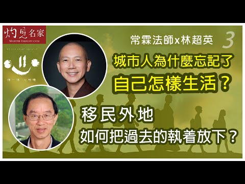 【字幕】常霖法師x林超英：城市人為什麼忘記了自己怎樣生活？移民外地如何把過去的執着放下？  《灼見文化》（2022-05-01）