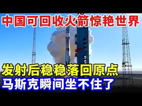 中国可回收火箭惊艳世界,发射后稳稳落回原点,成本低到不可置信,马斯克瞬间坐不住了 【科普世界】