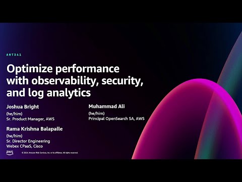 AWS re:Invent 2024 - Enhance performance with observability, security, and log analytics (ANT341)