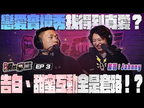 Ep3 《戀愛實境秀找得到真愛？浪漫、告白橋段全是導演設計？連睡7天會不會擦槍走火？！》