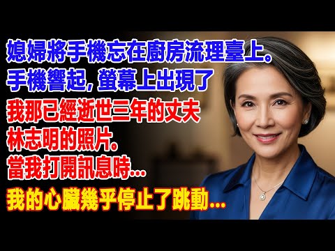 【真實故事】媳婦的手機響起 📲，螢幕上竟出現了我那已故多年的丈夫林志明的照片… | 父母子女冲突 | 真實故事 | 故事分享 | 情感故事 | 晚年哲理 | 說故事