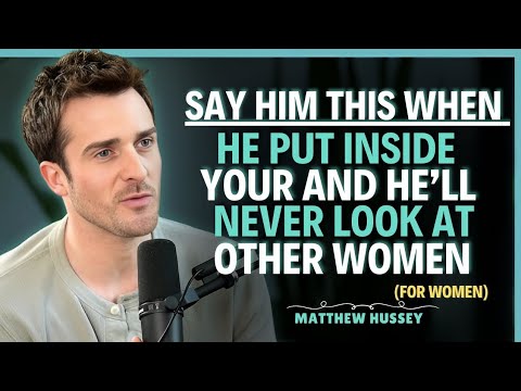 Say THIS While He's Inside You and He'll Never Look at Another Woman - Matthew Hussey