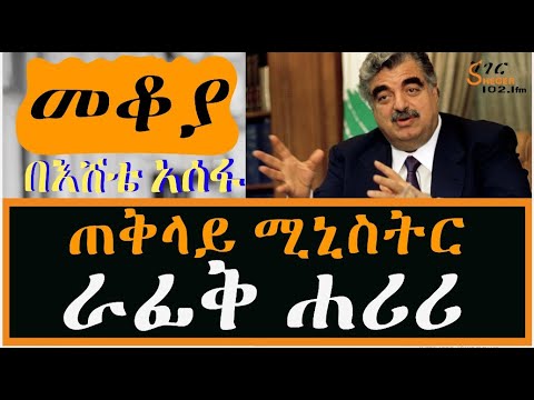 Mekoya - Prime Minister Rafic Hariri ጠቅላይ ሚኒስትር ራፊቅ ሐሪሪ (የጠቅላይ ሚኒስትሩ ውጋቶች )መቆያ