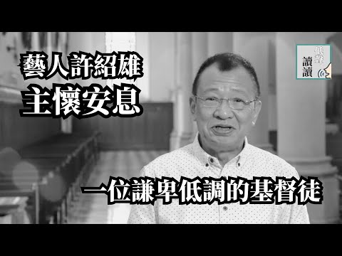 藝人許紹雄主懷安息：一位謙卑低調的基督徒│#低聲讀讀 EP19