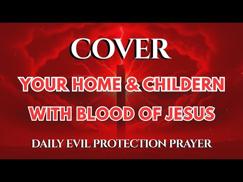 Cover Your Home and Children with the Blood of Jesus | Protection from Evil Altars and Night Attacks