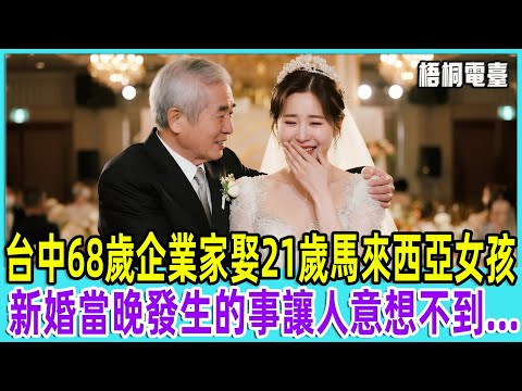 台中68歲企業家娶21歲馬來西亞女孩，新婚當晚發生的事讓人意想不到...「梧桐電臺」【梧桐電臺】#故事 #情感故事#老人#台灣