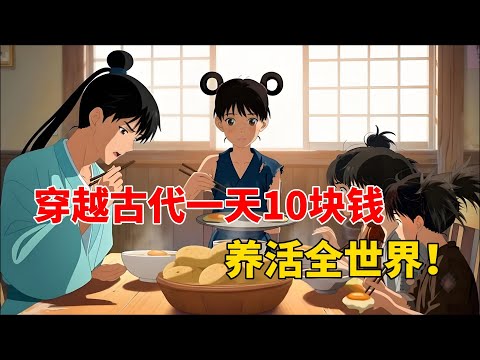 【11小时全VIP完结上】穿越古代一天10块钱,养活全世界!