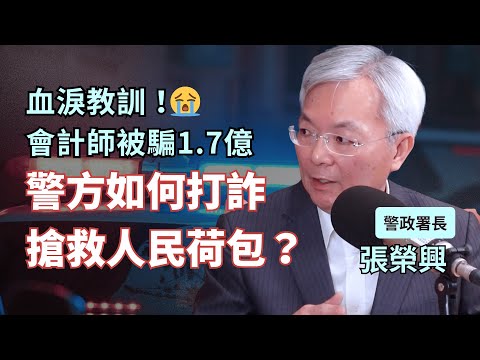 投資暴利、穩賺不賠？會計師被騙1.7億血淚教訓，警方如何打詐搶救我們的荷包？專訪張榮興（警政署長）