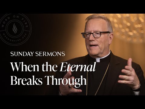 When the Eternal Breaks Through - Bishop Barron's Sunday Sermon