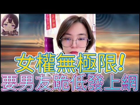 女權無極限! 要男友跪低發上網,搞到婚約觸礁| A 小元 最新直播 #何伯 #何太 #東張西望 #小元姐姐 #小圓感情分享 #小元妹妹