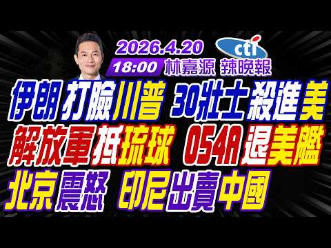 【中天辣晚報】#謝寒冰#苑舉正#張延廷!伊朗打臉川普 30壯士殺進美!解放軍抵琉球 054A退美艦!北京震怒 印尼出賣中國!|林嘉源辣晚報20260420完整版@中天新聞CtiNews