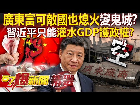 廣東富可敵國「也熄火了」廠商倒光變鬼城？！習近平扛不住中國經濟「只好灌水GDP」護政權？！ - 徐俊相【57爆新聞 精選】 @57BreakingNews