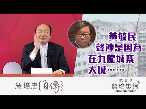 【詹培忠自傳】20200415 - 黃毓民聲沙是因為在九龍城寨大喊⋯⋯