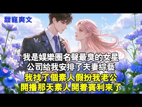 我是娛樂圈名聲最臭的女星,公司給我安排了夫妻綜藝,我找了個素人假扮我老公,開播那天素人開著千万賓利來了。#甜寵 #情感 #爱情 #完結 #love #言情 #小說 #霸道总裁 #完结文 #霸總 宠文