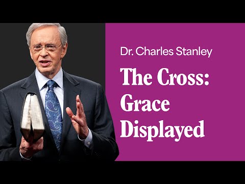 The Cross: Grace Displayed – Dr. Charles Stanley