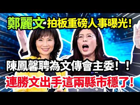 鄭麗文拍板重磅人事曝光，陳鳳馨聘為文傳會主委，連勝文出手這兩縣市穩了！#鄭麗文