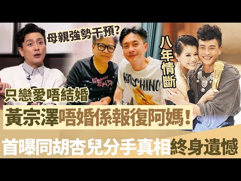 黃宗澤首曝同胡杏兒分手真相！八年情斷成終身遺憾，直言「唔結婚，就係要氣 ’死阿媽！」報復母親斷送一生幸福！【鯉娛記】
