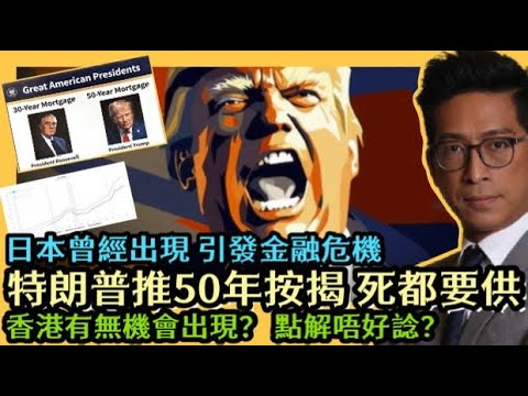 特朗普Trump推50年按揭 死咗都要供 日本曾經出現 引發金融危機？香港有無機會出現？ 點解諗都唔好諗 住加財經