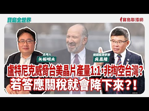 【寶島全世界】盧特尼克威脅台美晶片產量1:1，非掏空台灣？若答應關稅就會降下來？！來賓：吳嘉隆 總體經濟學家｜矢板明夫 主持 2025/09/30