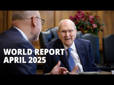 April 2025 World Report of the Church of Jesus Christ