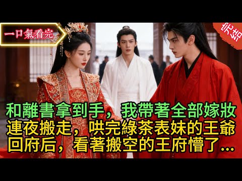 【全文】和離書拿到手，我帶著全部嫁妝連夜搬走，哄完綠茶表妹的王爺回府后，看著搬空的王府懵了...     #小説 #原創 #古風 #古言 #爽文 #故事 #有聲書 #聽書 #追妻 #綠茶 #逆襲