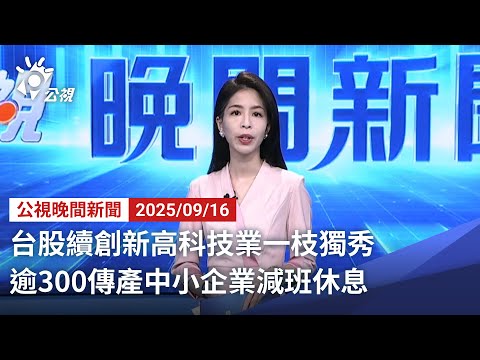 20250916 公視晚間新聞 完整版｜台股續創新高科技業一枝獨秀 逾300傳產中小企業減班休息