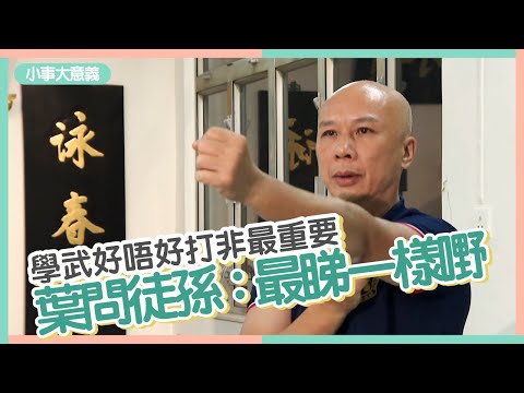詠春｜葉問徒孫開館授徒　稱徒弟好打非最重要　最睇重他們一件事　#小事大意義