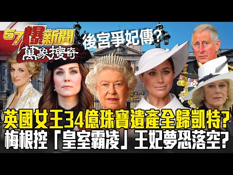 英版「後宮甄嬛傳」 女王34億珠寶遺產全歸凱特？！ 梅根控「皇室霸凌」王妃夢恐落空？ -黃暐瀚【57爆新聞 萬象搜奇】