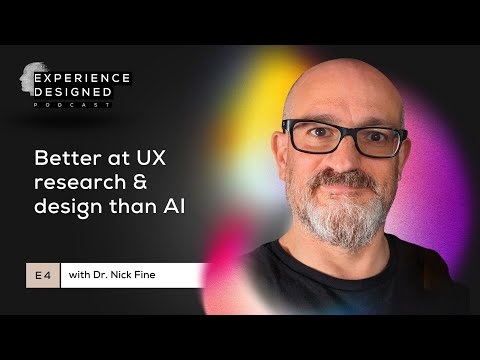 Better at UX Research & Design than AI with Dr. Nick Fine | Experience Designed Podcast Ep4