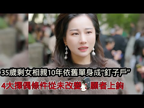 35歲大齡剩女相親10年依舊單身，成為市場有名“釘子戶”，4大擇偶條件從未改變令人唏噓