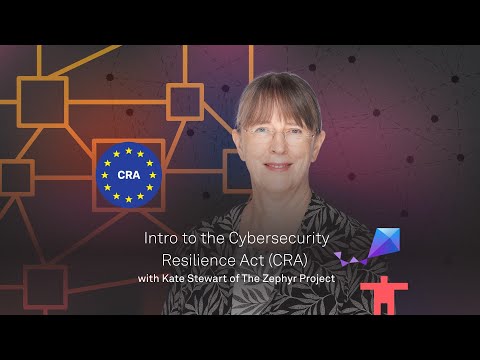 An Introduction to the Cyber Resilience Act (CRA) with Kate Stewart of The Zephyr Project