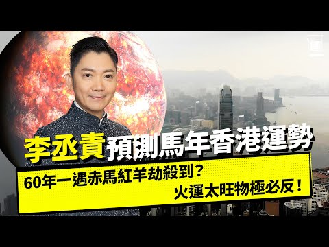 60年一遇赤馬紅羊劫殺到   李丞責：馬年火氣太旺  物極必反恐引爆AI泡沫？｜下半年投資 市場有暗湧 | 南方易有天災戰亂  今年日本又會有地震？｜香港樓市經濟｜ 2026風水運程｜六合彩｜經一拆局