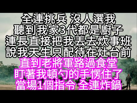 全連挑兵 沒人選我聽到我家3代都是廚子連長直接把我丟去炊事班說我天生只配待在灶台前 直到老將軍路過食堂盯著我頓勺的手愣住了 #心書時光 #為人處事 #生活經驗 #情感故事 #唯美频道 #爽文