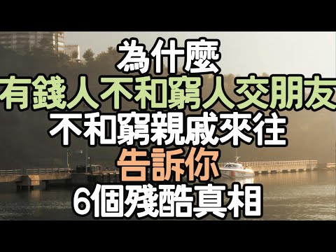為什麼有錢人不和窮人交朋友，甚至不和窮親戚來往，今天告訴你6個殘酷真相。#心態調整 #人生目標 #自我療癒 #時間管理 #人生規劃 #健康心態 #生活技巧 #幸福哲學 #人際關係# i愛生活life