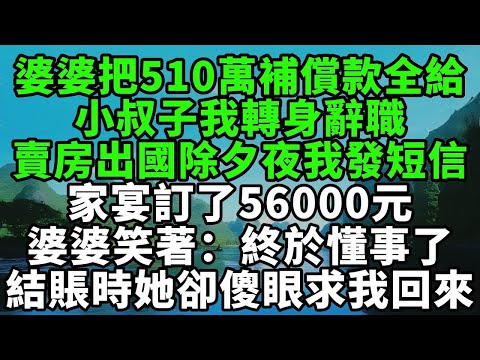 婆婆把510萬補償款全給小叔子，我轉身辭職賣房出國，除夕夜她發短信：家宴訂了56000元，婆婆笑著：終於懂事了。結賬時她卻傻眼求我回來【風鈴故事集】#完結故事#情感故事#爽文#婆媳關系#家庭生活
