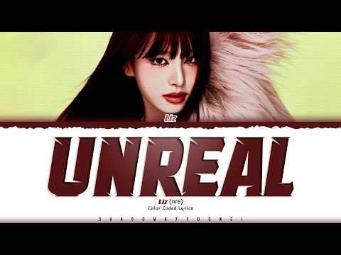IVE (LIZ) 'Unreal' Lyrics (아이브 Unreal 가사) [Color Coded Han_Rom_Eng] | ShadowByYoongi