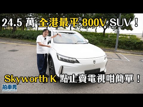 24.5 萬 全港最平 800V SUV！Skyworth K 點止賣電視咁簡單！｜拍車男