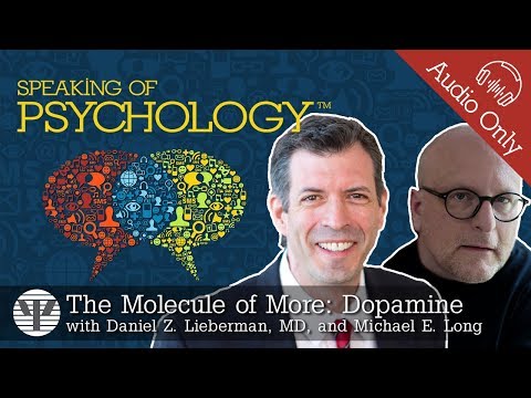 Dopamine, with Daniel Z. Lieberman, MD, and Michael E. Long | Speaking of Psychology