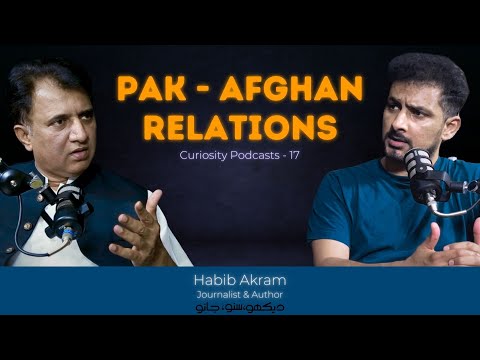 Curiosity Podcast 17 | Pak - Afghan Relations by Habib Akram | Faisal Warraich