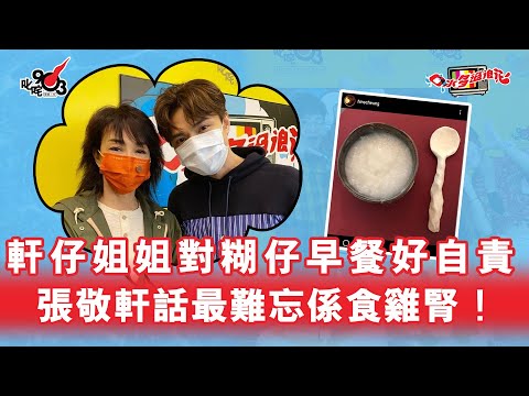 軒仔姐姐對糊仔早餐好自責 張敬軒話最難忘係食雞腎！