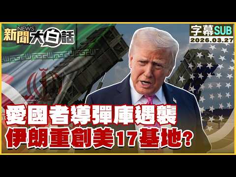 【SUB】愛國者導彈庫遇襲 伊朗重創美17基地？【#新聞大白話】20260327 #字幕版 #伊朗 #美國 #導彈 #美基地
