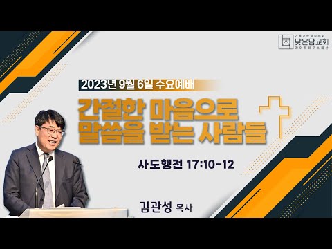 김관성 목사 낮은담교회 수요예배 2023. 9. 6 “간절한 마음으로 말씀을 받는 사람들” 사도행전 17:10-12