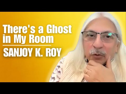 There’s a Ghost in My Room – Uncovering the Supernatural with Sanjoy K. Roy
