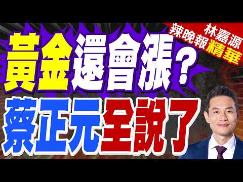 12日國際金銀價格下跌 未來趨勢怎麼走?德意志銀行預計:有望達6000美元 摩根大通:恐達6300美元?｜黃金還會漲嗎? 蔡正元全說了【林嘉源辣晚報】精華版 @中天新聞CtiNews