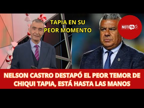 NELSON CASTRO DESTAPÓ EL PEOR TEMOR DE CHIQUI TAPIA, ESTÁ HASTA LAS MANOS